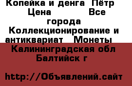 Копейка и денга. Пётр 1 › Цена ­ 1 500 - Все города Коллекционирование и антиквариат » Монеты   . Калининградская обл.,Балтийск г.